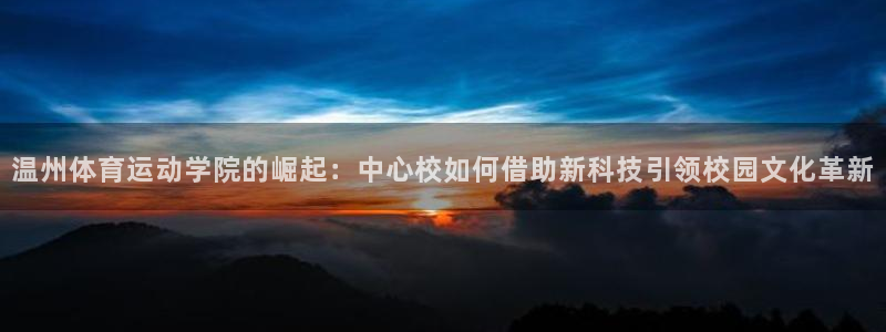 MK体育官网下载注册:温州体育运动学院的崛起:中心校如何借助